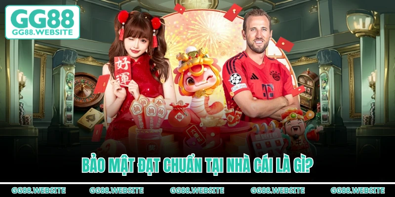 Bảo mật đạt chuẩn tại nhà cái là gì?