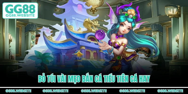 Bỏ túi vài mẹo bắn cá tiểu tiên cá hay
