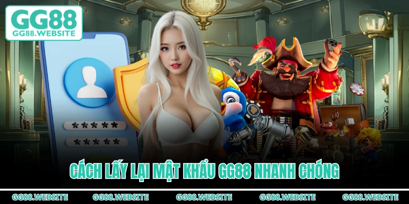 Cách lấy lại mật khẩu GG88 nhanh chóng