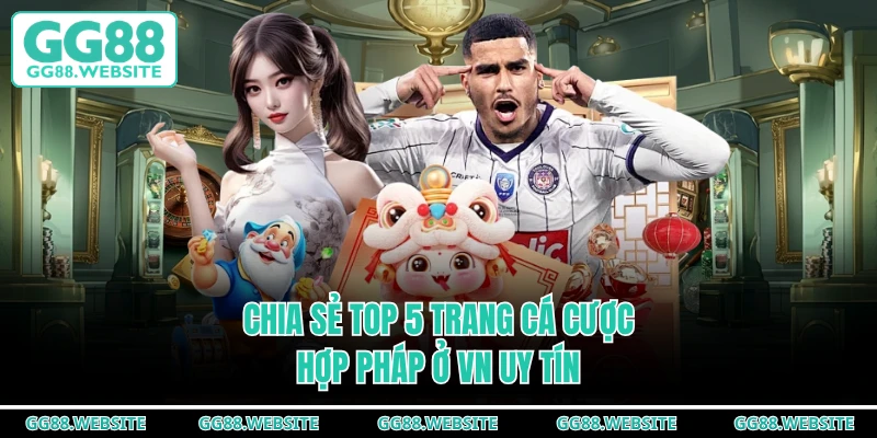 Chia sẻ top 5 trang cá cược hợp pháp ở VN uy tín