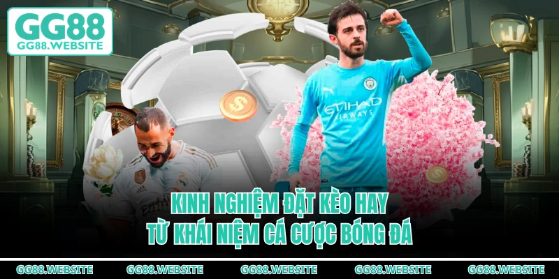 Kinh nghiệm đặt kèo hay từ khái niệm cá cược bóng đá