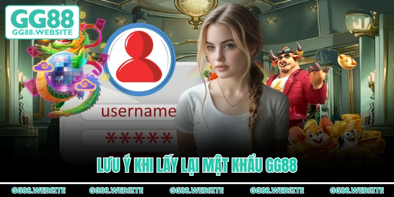 Lưu ý khi lấy lại mật khẩu GG88