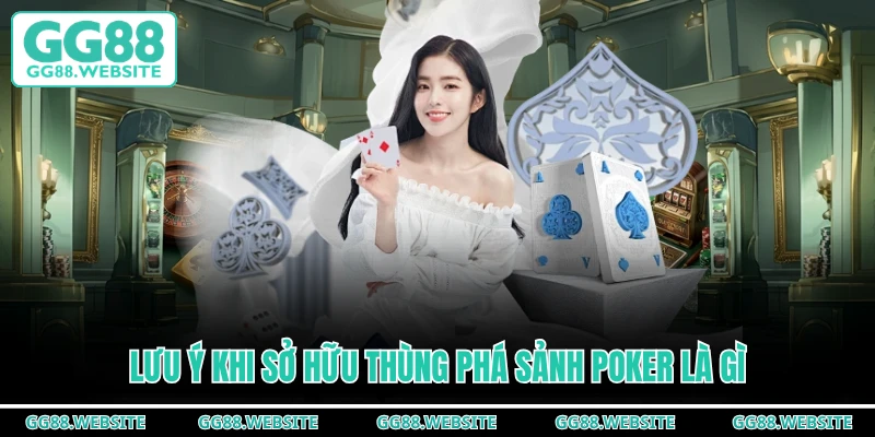 Lưu ý khi sở hữu thùng phá sảnh Poker là gì
