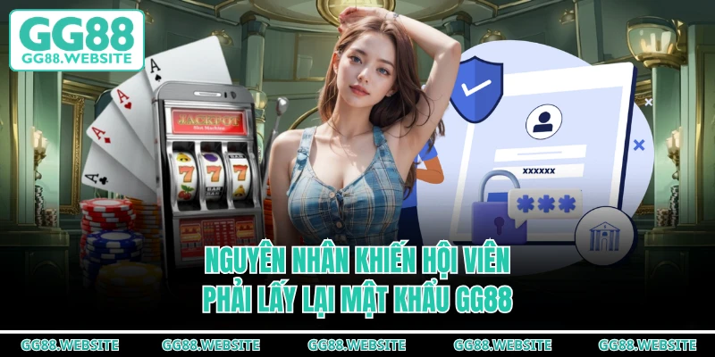Nguyên nhân khiến hội viên phải lấy lại mật khẩu GG88
