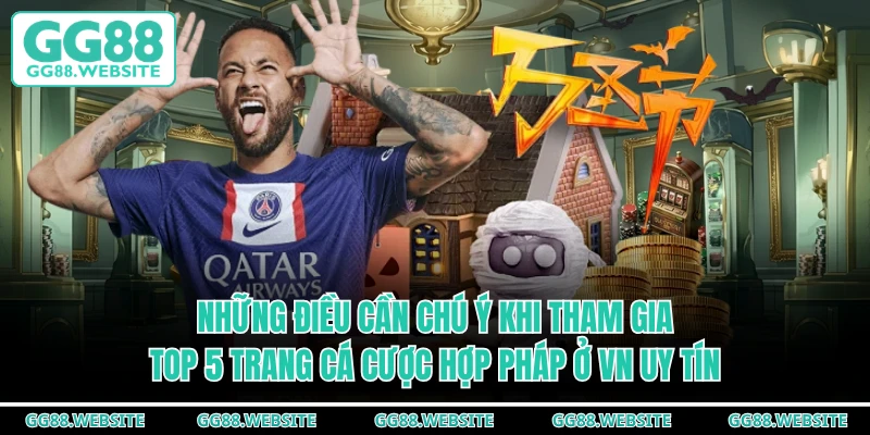 Những điều cần chú ý khi tham gia top 5 trang cá cược hợp pháp ở VN uy tín