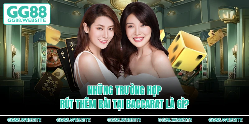 Những trường hợp rút thêm bài tại Baccarat là gì?