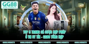 Top 5 Trang Cá Cược Hợp Pháp Ở VN Uy Tín - GG88 Tổng Hợp