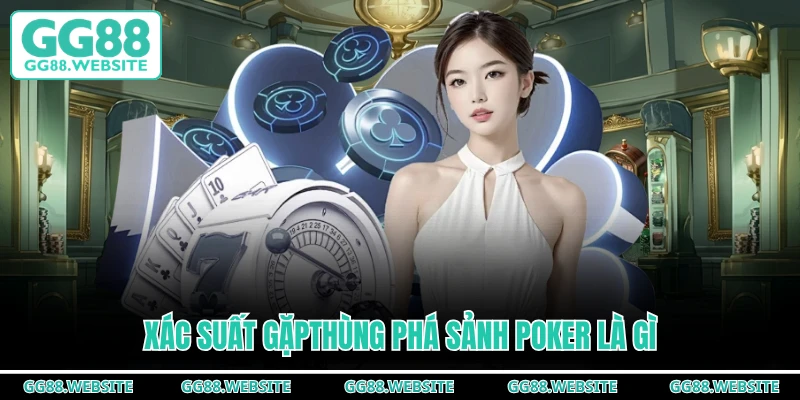 Xác suất gặpthùng phá sảnh Poker là gì